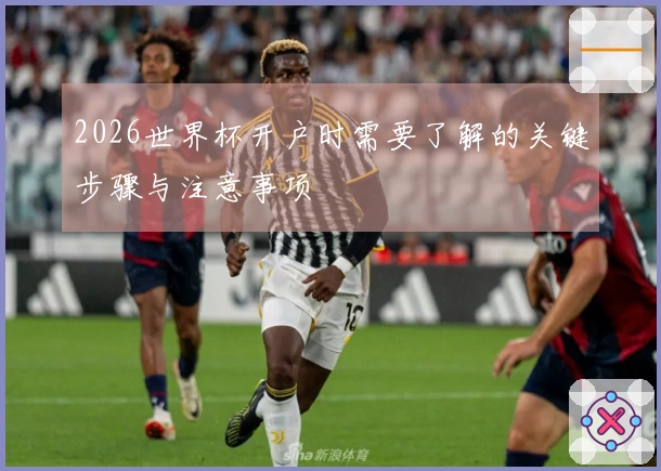 2026世界杯开户时需要了解的关键步骤与注意事项