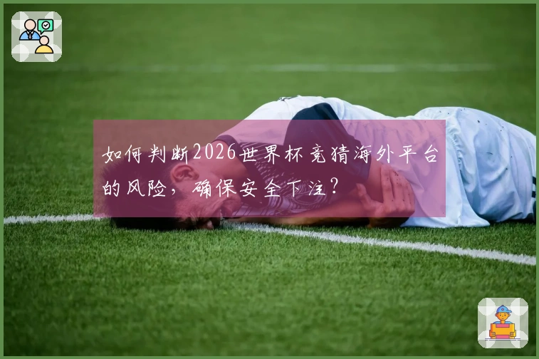 如何判断2026世界杯竞猜海外平台的风险，确保安全下注？